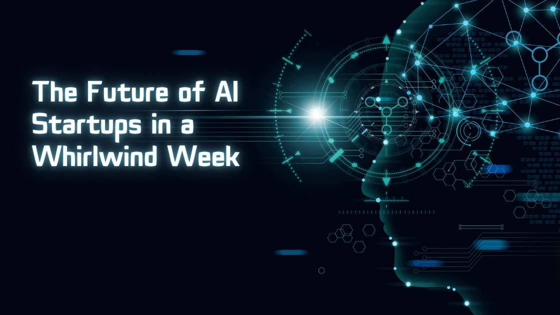 The Future of AI Startups in a Whirlwind Week